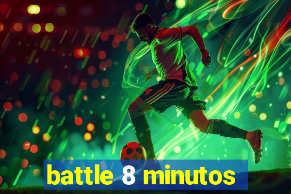 battle 8 minutos