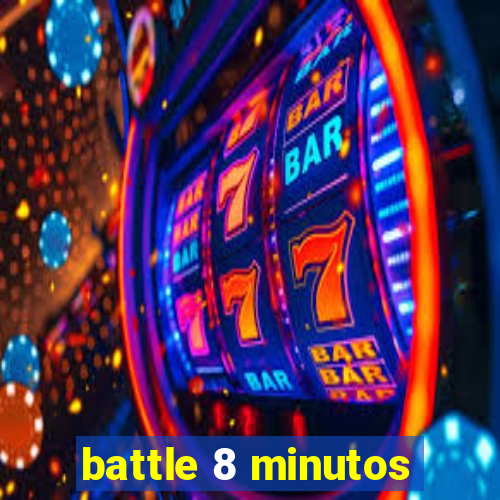 battle 8 minutos