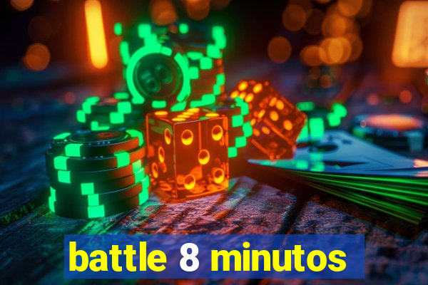 battle 8 minutos