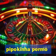 pipokinha pormo