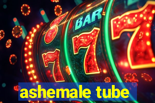 ashemale tube