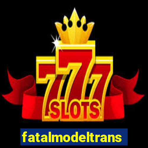 fatalmodeltransex