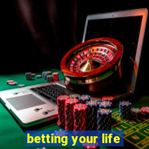 betting your life