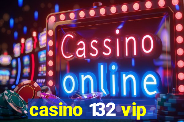 casino 132 vip