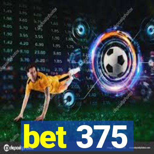 bet 375