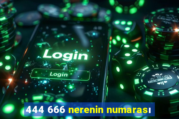 444 666 nerenin numarası