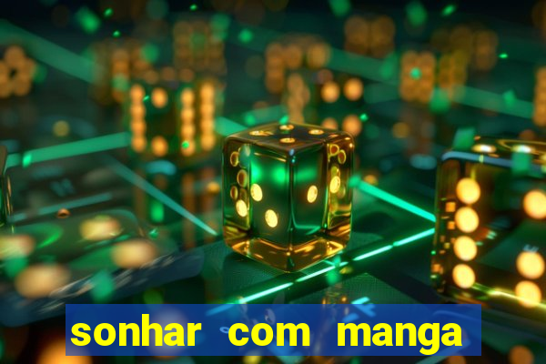 sonhar com manga madura jogo do bicho