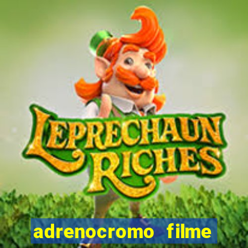 adrenocromo filme completo dublado