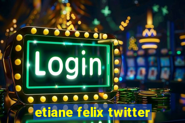 etiane felix twitter