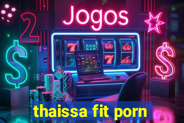 thaissa fit porn