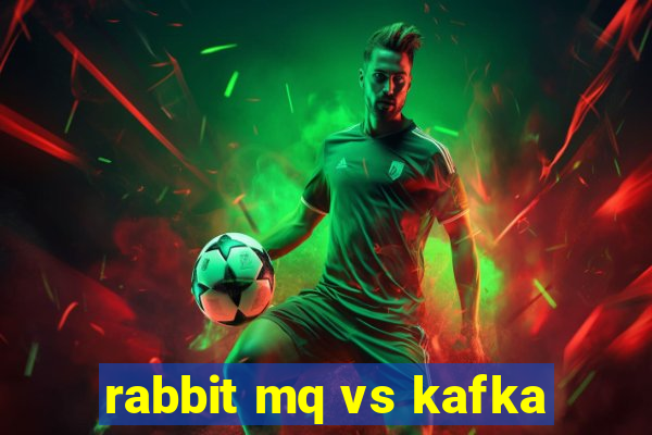 rabbit mq vs kafka