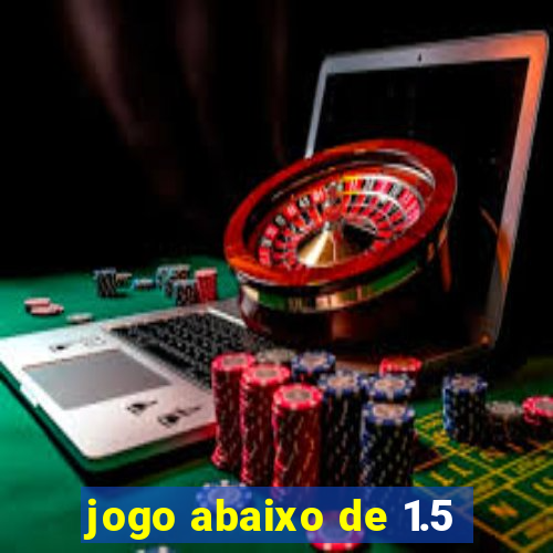 jogo abaixo de 1.5