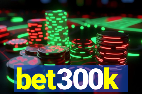 bet300k