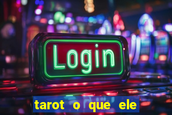 tarot o que ele sente por mim