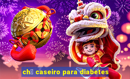 ch谩 caseiro para diabetes