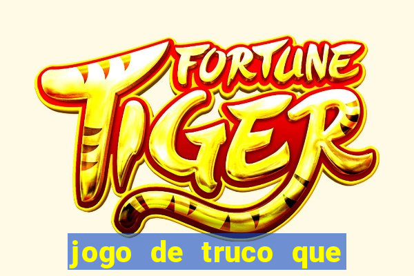 jogo de truco que ganha dinheiro de verdade