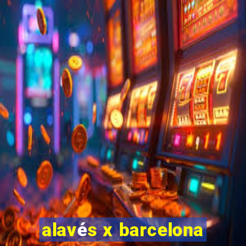 alavés x barcelona