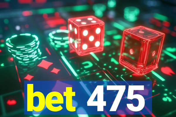 bet 475