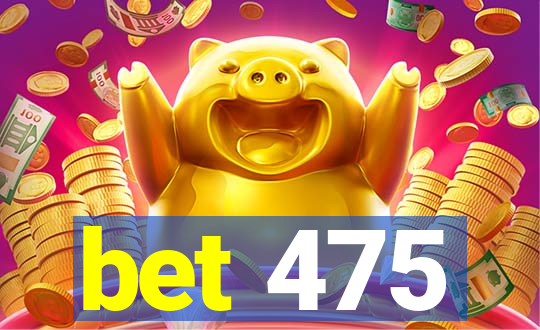 bet 475