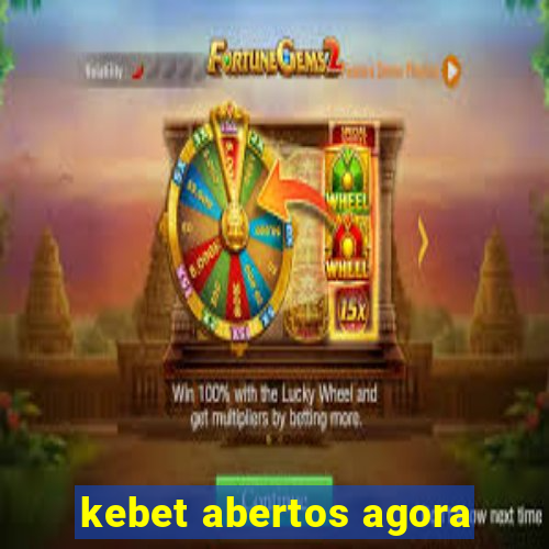 kebet abertos agora