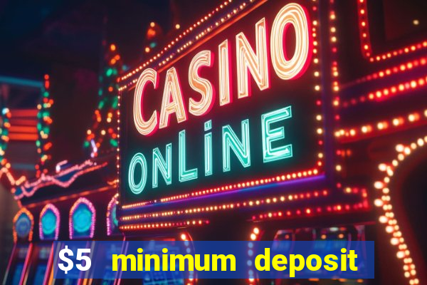 $5 minimum deposit online casino