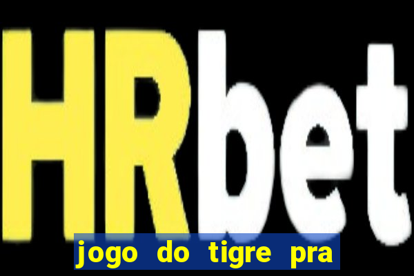 jogo do tigre pra ganhar dinheiro