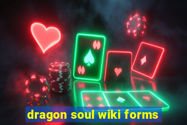 dragon soul wiki forms