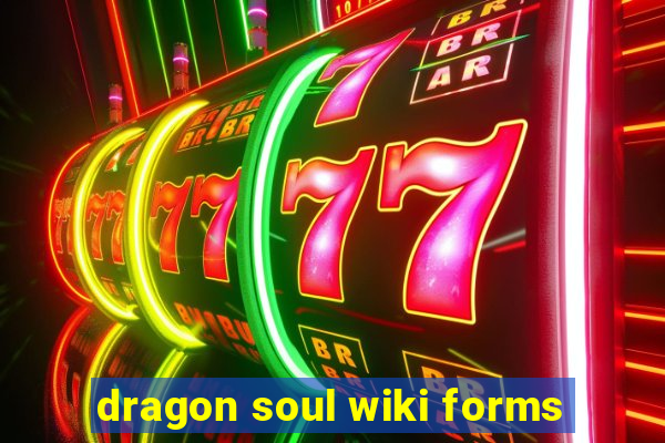 dragon soul wiki forms