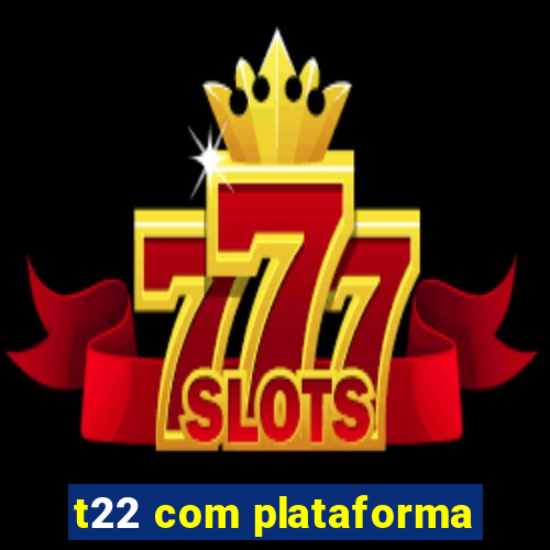 t22 com plataforma