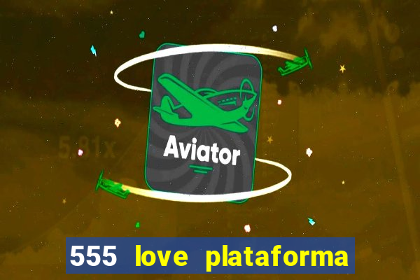 555 love plataforma de jogos