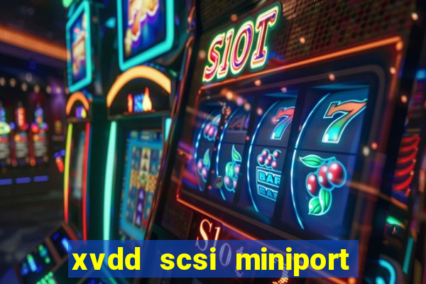 xvdd scsi miniport o que é isso