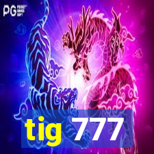 tig 777