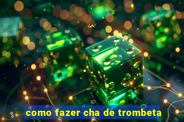 como fazer cha de trombeta