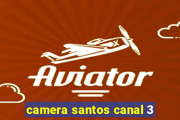 camera santos canal 3