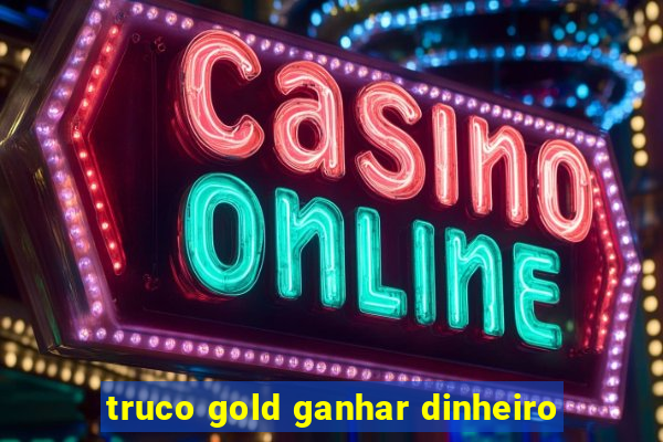 truco gold ganhar dinheiro