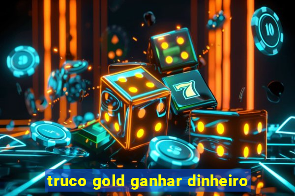 truco gold ganhar dinheiro