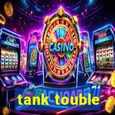 tank touble