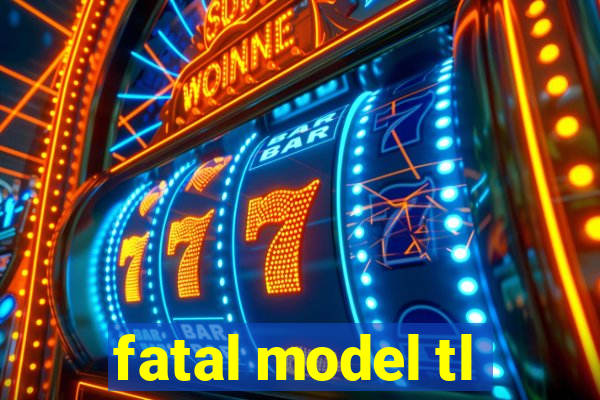 fatal model tl