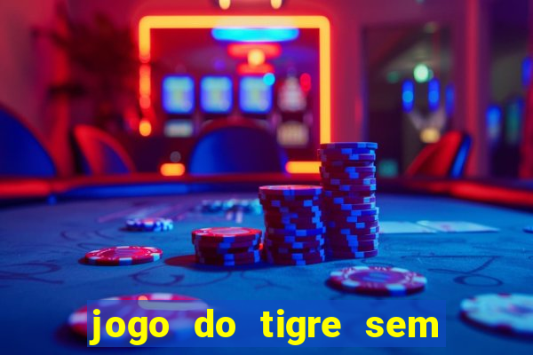 jogo do tigre sem colocar dinheiro