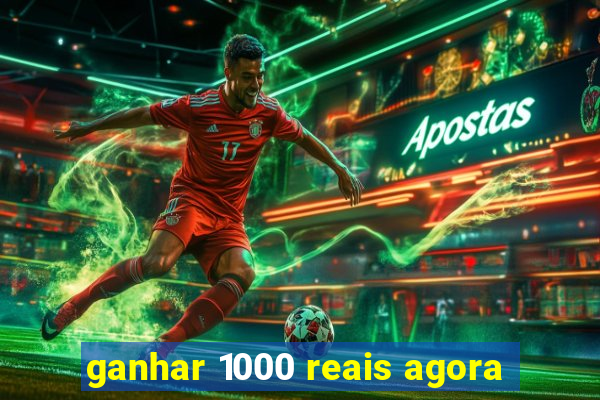 ganhar 1000 reais agora