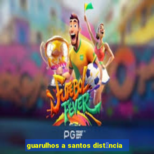 guarulhos a santos dist芒ncia