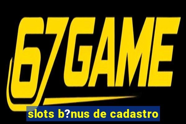 slots b?nus de cadastro