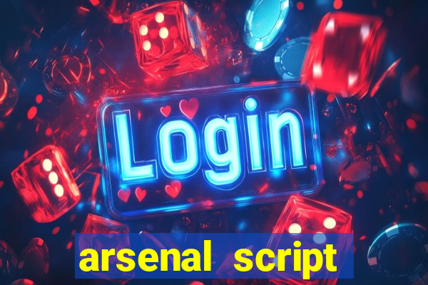 arsenal script pastebin 2022