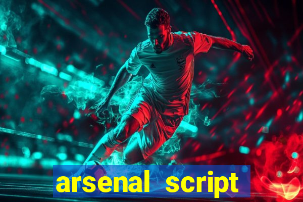 arsenal script pastebin 2022