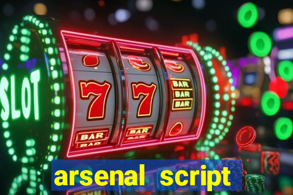 arsenal script pastebin 2022