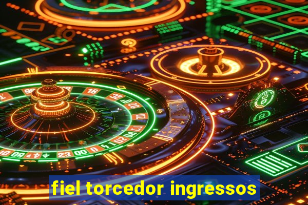 fiel torcedor ingressos