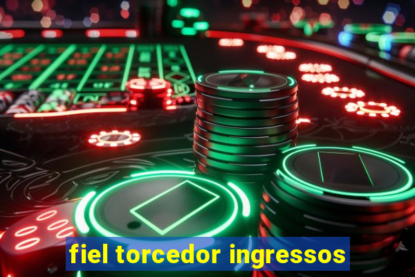 fiel torcedor ingressos