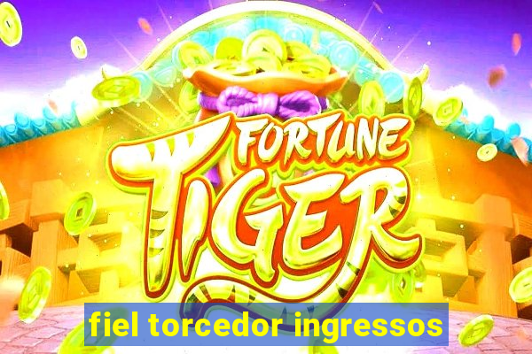 fiel torcedor ingressos