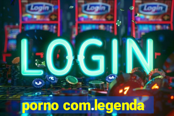 porno com.legenda