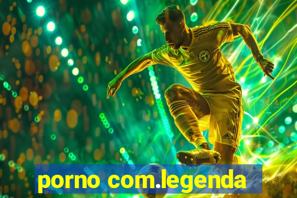 porno com.legenda